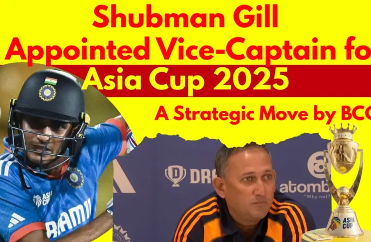 Shubman Gill Appointed Vice-Captain for Asia Cup 2025 – A Strategic Move by BCCI